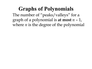 Graphs of Polynomials
The number of “peaks/valleys” for a
graph of a polynomial is at most n – 1,
where n is the degree of the polynomial
 