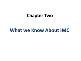 Chapter Two
What we Know About IMC
 