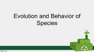 Evolution and Behavior of
Species
 