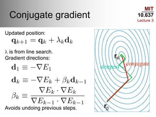 MIT
10.637
Lecture 3
Conjugate gradient
Updated position:
l is from line search.
Gradient directions:
Avoids undoing previous steps.
 