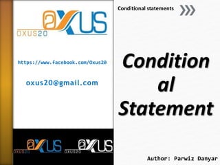 https://www.facebook.com/Oxus20
oxus20@gmail.com
Condition
al
Statement
Conditional statements
Author: Parwiz Danyar
 