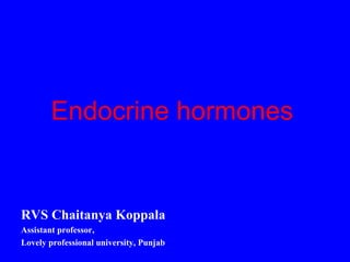 Endocrine hormones
RVS Chaitanya Koppala
Assistant professor,
Lovely professional university, Punjab
 