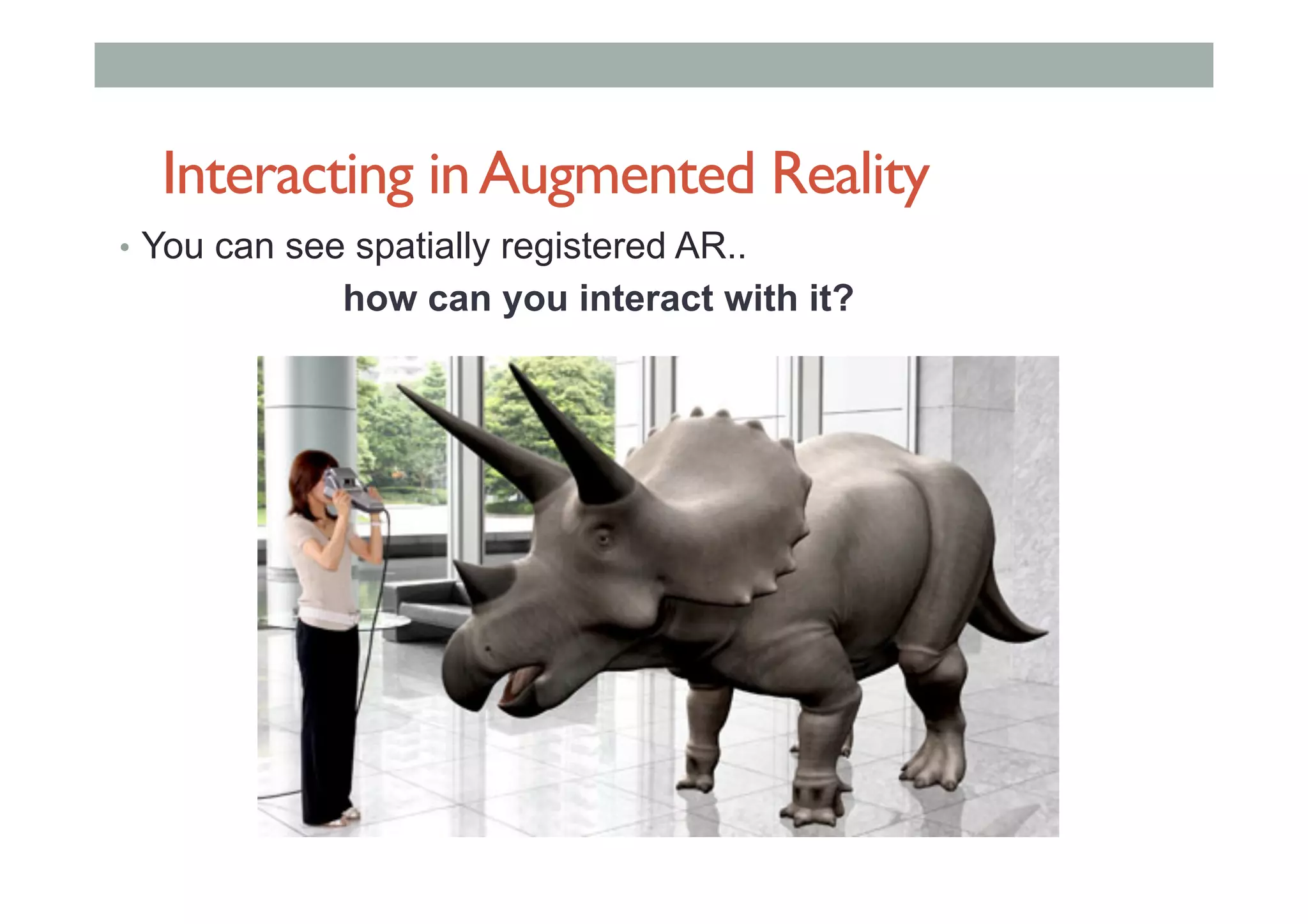 Interacting inAugmented Reality
•  You can see spatially registered AR..
how can you interact with it?
 