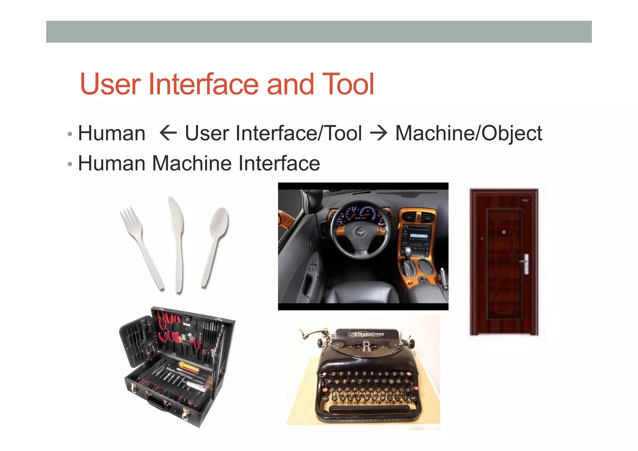 User Interface and Tool
• Human ! User Interface/Tool " Machine/Object
• Human Machine Interface
 