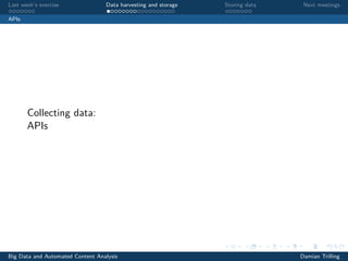 Last week’s exercise Data harvesting and storage Storing data Next meetings
APIs
Collecting data:
APIs
Big Data and Automated Content Analysis Damian Trilling
 