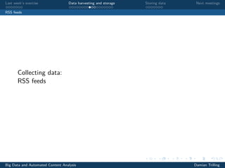 Last week’s exercise Data harvesting and storage Storing data Next meetings
RSS feeds
Collecting data:
RSS feeds
Big Data and Automated Content Analysis Damian Trilling
 