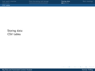 Last week’s exercise Data harvesting and storage Storing data Next meetings
CSV tables
Storing data:
CSV tables
Big Data and Automated Content Analysis Damian Trilling
 