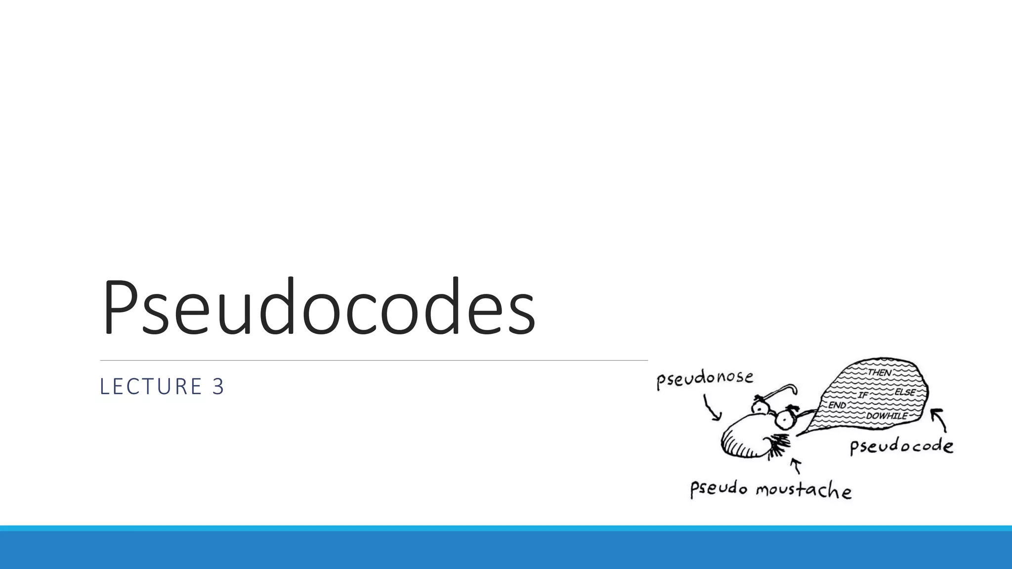 Pseudocodes
LECTURE 3
 