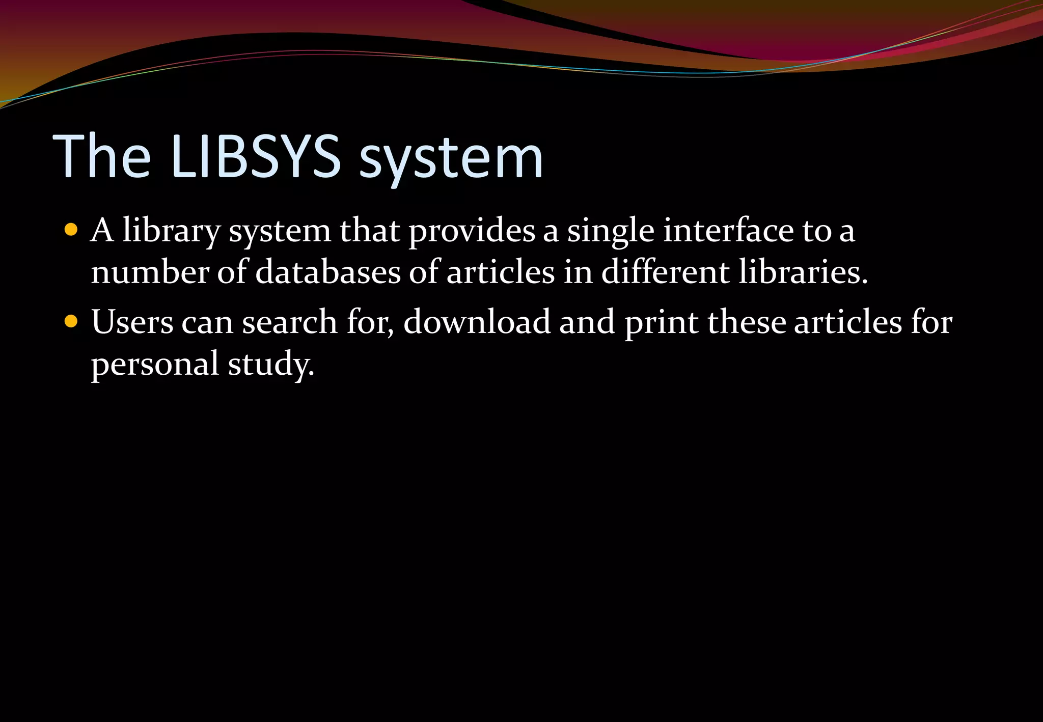The LIBSYS system
 A library system that provides a single interface to a
number of databases of articles in different libraries.
 Users can search for, download and print these articles for
personal study.
 