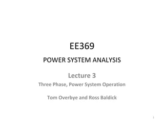 EE369
POWER SYSTEM ANALYSIS
Lecture 3
Three Phase, Power System Operation
Tom Overbye and Ross Baldick
1
 