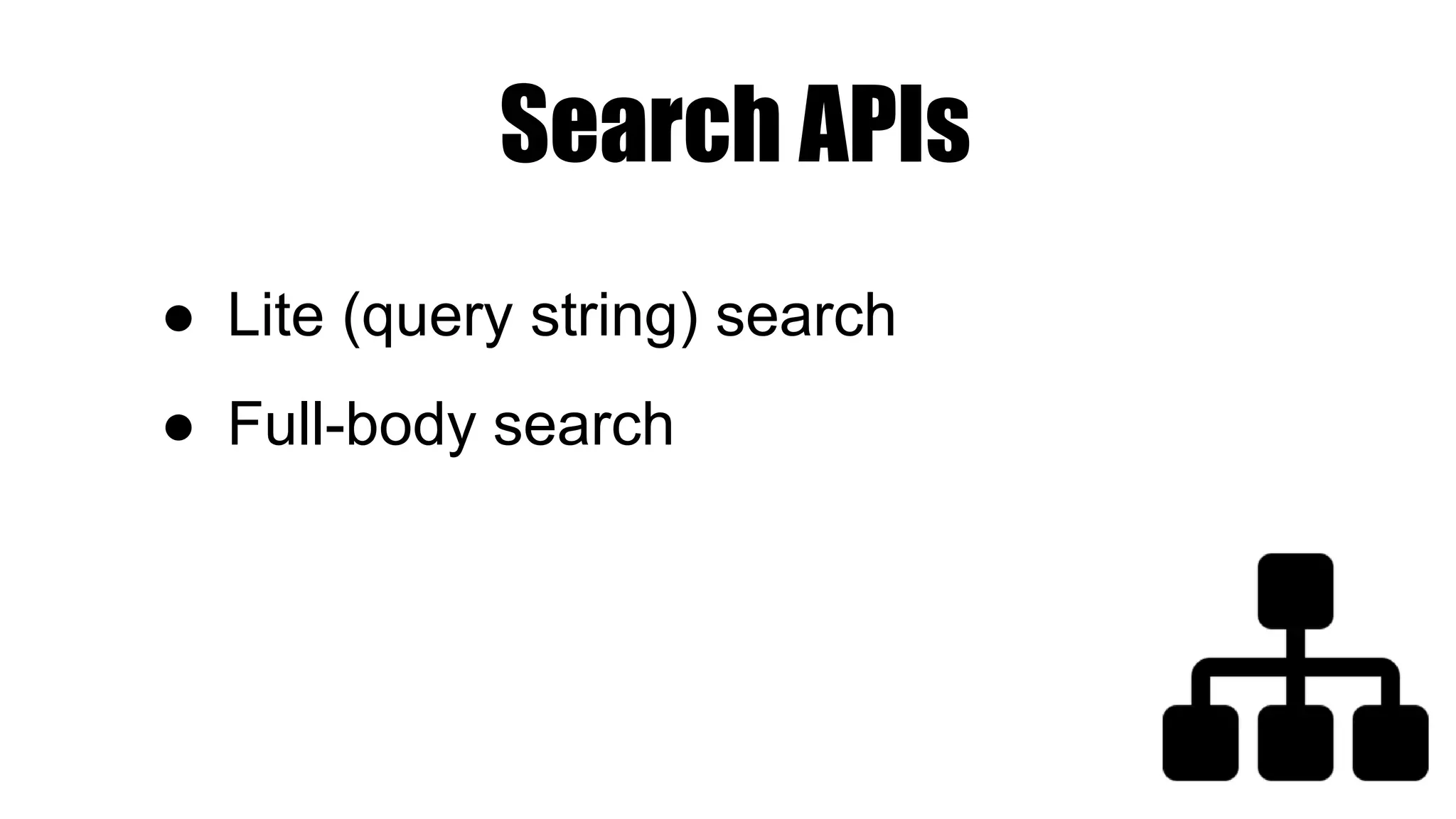 Search APIs
● Lite (query string) search
● Full-body search
 