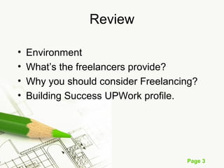 Page 3
Review
• Environment
• What’s the freelancers provide?
• Why you should consider Freelancing?
• Building Success UPWork profile.
 