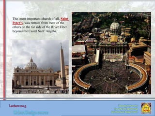 Zaqaziq University
Faculty of Engineering
Architecture Department
The most important church of all, Saint
Peter’s, was remote from most of the
others on the far side of the River Tiber
beyond the Castel Sant’Angelo.
 