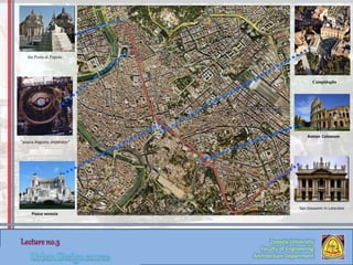Zaqaziq University
Faculty of Engineering
Architecture Department
"piazza Augusto imperator"
the Porto di Popolo
Campidoglio
Roman Coloseum
San Giovanni In Laterano
Piazza venezia
 