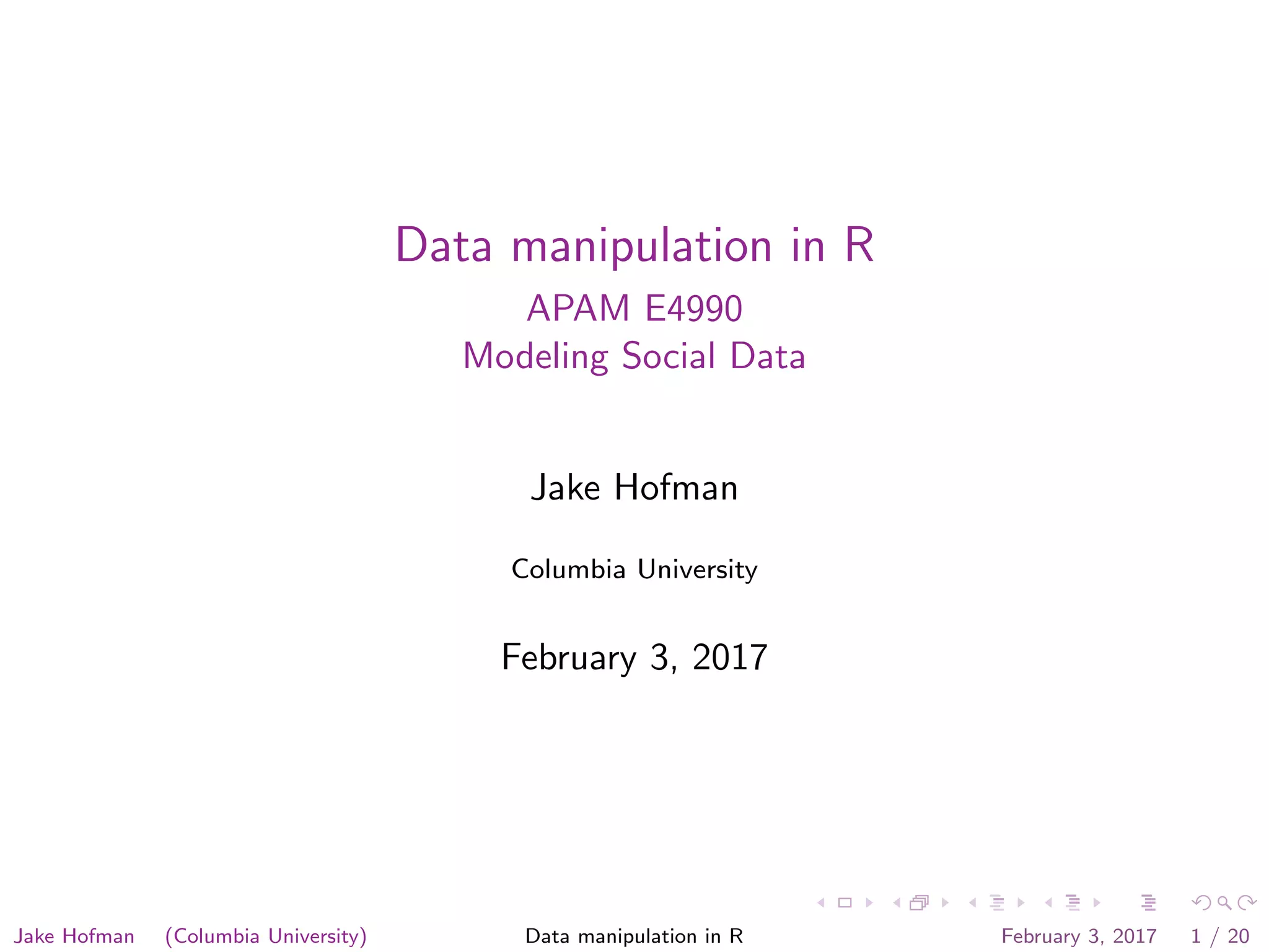 Data manipulation in R APAM E4990 Modeling Social Data Jake Hofman Columbia University February 3, 2017 Jake Hofman (Columbia University) Data manipulation in R February 3, 2017 1 / 20 