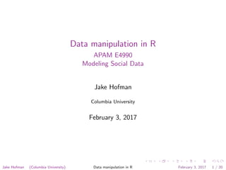 Data manipulation in R
APAM E4990
Modeling Social Data
Jake Hofman
Columbia University
February 3, 2017
Jake Hofman (Columbia University) Data manipulation in R February 3, 2017 1 / 20
 
