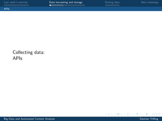 Last week’s exercise Data harvesting and storage Storing data Next meetings
APIs
Collecting data:
APIs
Big Data and Automated Content Analysis Damian Trilling
 
