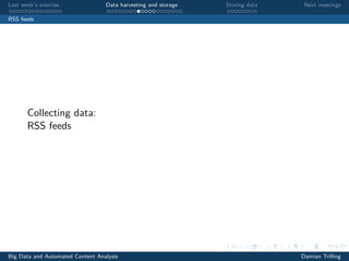 Last week’s exercise Data harvesting and storage Storing data Next meetings
RSS feeds
Collecting data:
RSS feeds
Big Data and Automated Content Analysis Damian Trilling
 