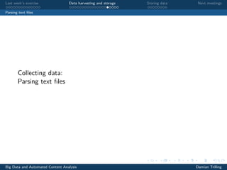 Last week’s exercise Data harvesting and storage Storing data Next meetings
Parsing text ﬁles
Collecting data:
Parsing text ﬁles
Big Data and Automated Content Analysis Damian Trilling
 