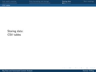 Last week’s exercise Data harvesting and storage Storing data Next meetings
CSV tables
Storing data:
CSV tables
Big Data and Automated Content Analysis Damian Trilling
 