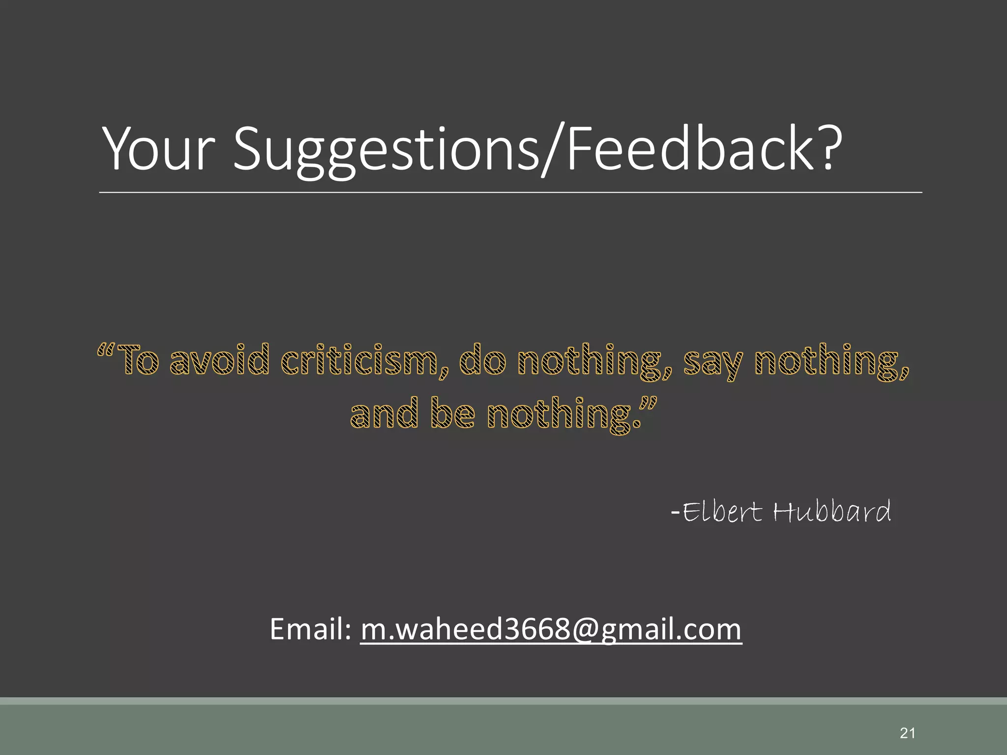 Your Suggestions/Feedback? -Elbert Hubbard 21 Email: m.waheed3668@gmail.com 