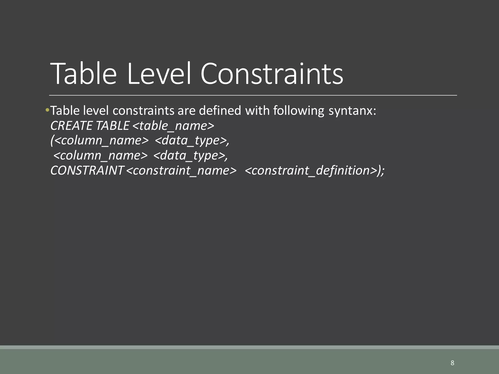 Table Level Constraints •Table level constraints are defined with following syntanx: CREATE TABLE <table_name> (<column_name> <data_type>, <column_name> <data_type>, CONSTRAINT<constraint_name> <constraint_definition>); 8 
