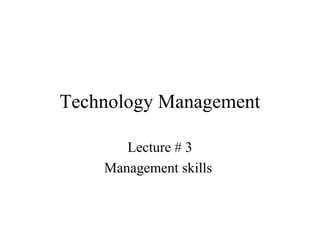 Technology Management
Lecture # 3
Management skills
 