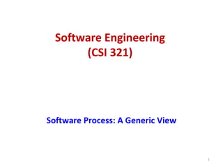 Software Engineering
(CSI 321)
Software Process: A Generic View
1
 