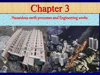 Chapter 3
Hazardous earth processes and Engineering works
11/6/2019 1
 