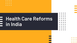 Health Care Reforms
in India
 