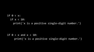 if 0 < x:
if x < 10:
print('x is a positive single-digit number.')
if 0 < x and x < 10:
print('x is a positive single-digit number.')
 
