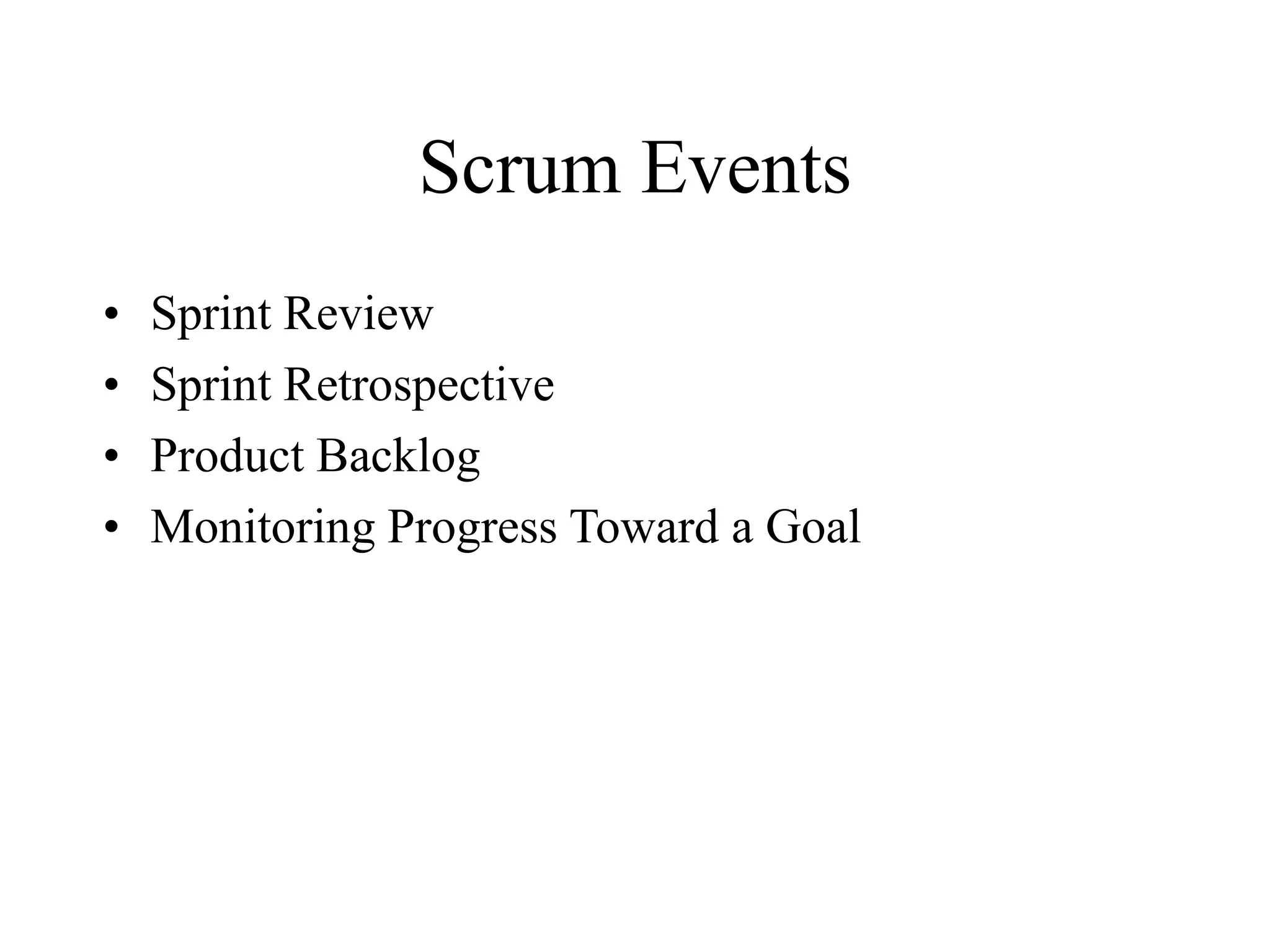 Scrum Events
• Sprint Review
• Sprint Retrospective
• Product Backlog
• Monitoring Progress Toward a Goal
 