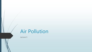 Air Pollution
Lecture 3
 