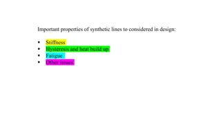 37
Important properties of synthetic lines to considered in design:
 Stiffness
 Hysteresis and heat build up
 Fatigue
 Other issues
 