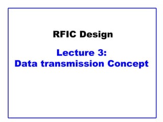 RFIC Design
Lecture 3:
Data transmission Concept
 
