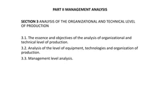 PART II MANAGEMENT ANALYSIS
SECTION 3 ANALYSIS OF THE ORGANIZATIONAL AND TECHNICAL LEVEL
OF PRODUCTION
3.1. The essence an...