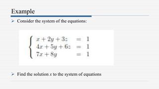 Example
 Consider the system of the equations:
 Find the solution x to the system of equations
 