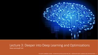 UVA DEEP LEARNING COURSE – EFSTRATIOS GAVVES & MAX WELLING - DEEPER INTO DEEP LEARNING AND OPTIMIZATIONS - 1
Lecture 3: Deeper into Deep Learning and Optimizations
Deep Learning @ UvA
 