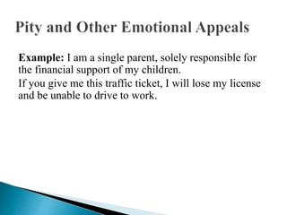 Example: I am a single parent, solely responsible for
the financial support of my children.
If you give me this traffic ticket, I will lose my license
and be unable to drive to work.
 