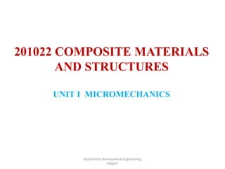 201022 COMPOSITE MATERIALS
AND STRUCTURES
UNIT I MICROMECHANICS
Department Aeronautical Engineering,
PSNCET
 