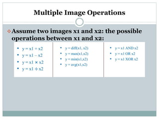 Multiple Image Operations
Assume two images x1 and x2: the possible
operations between x1 and x2:
 