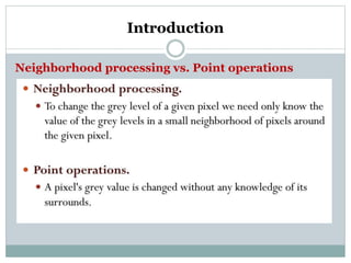 Introduction
Neighborhood processing vs. Point operations
 