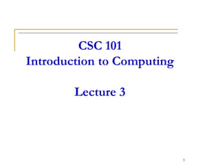 CSC 101
Introduction to Computing
Lecture 3
1
 