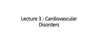 Lecture 3 : Cardiovascular
Disorders
 