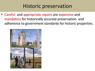 Historic preservation
 Careful and appropriate repairs are expensive and
mandatory for historically accurate preservation and
adherence to government standards for historic properties.
 