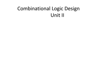 Combinational Logic Design
Unit II
 