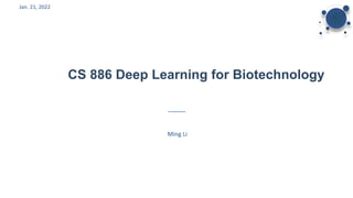 CS 886 Deep Learning for Biotechnology
Ming Li
Jan. 21, 2022
 