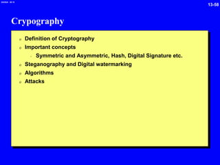 13-58
2/6/2024 09:19
Crypography
0 Definition of Cryptography
0 Important concepts
- Symmetric and Asymmetric, Hash, Digital Signature etc.
0 Steganography and Digital watermarking
0 Algorithms
0 Attacks
 