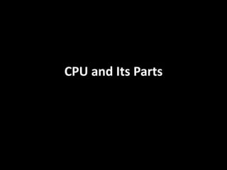 CPU and Its Parts
 