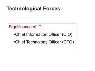 Technological Forces
Significance of IT
•Chief Information Officer (CIO)
•Chief Technology Officer (CTO)
 